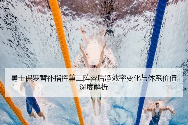 勇士保罗替补指挥第二阵容后净效率变化与体系价值深度解析